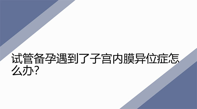 试管备孕遇到了子宫内膜异位症怎么办？