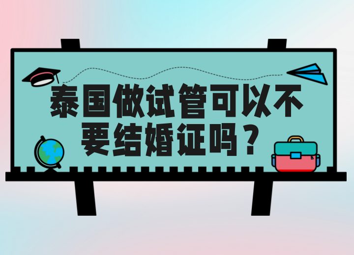 泰国做试管可以不要结婚证吗？