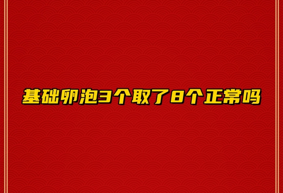 基础卵泡3个取了8个正常吗.jpg