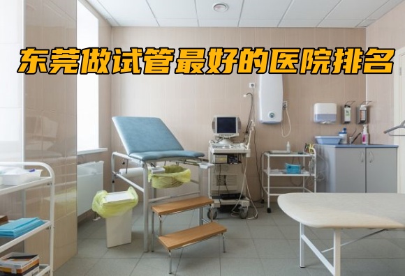 东莞做试管最好的医院排名.jpg